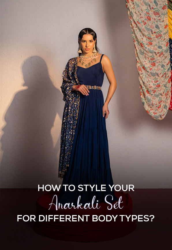 How to Style Your Anarkali Set for Different Body Types? 